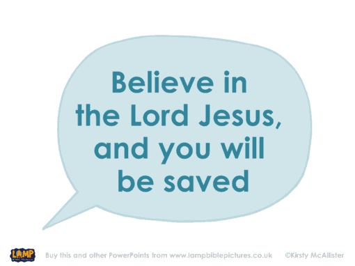 'Believe in the Lord Jesus and you will be saved'